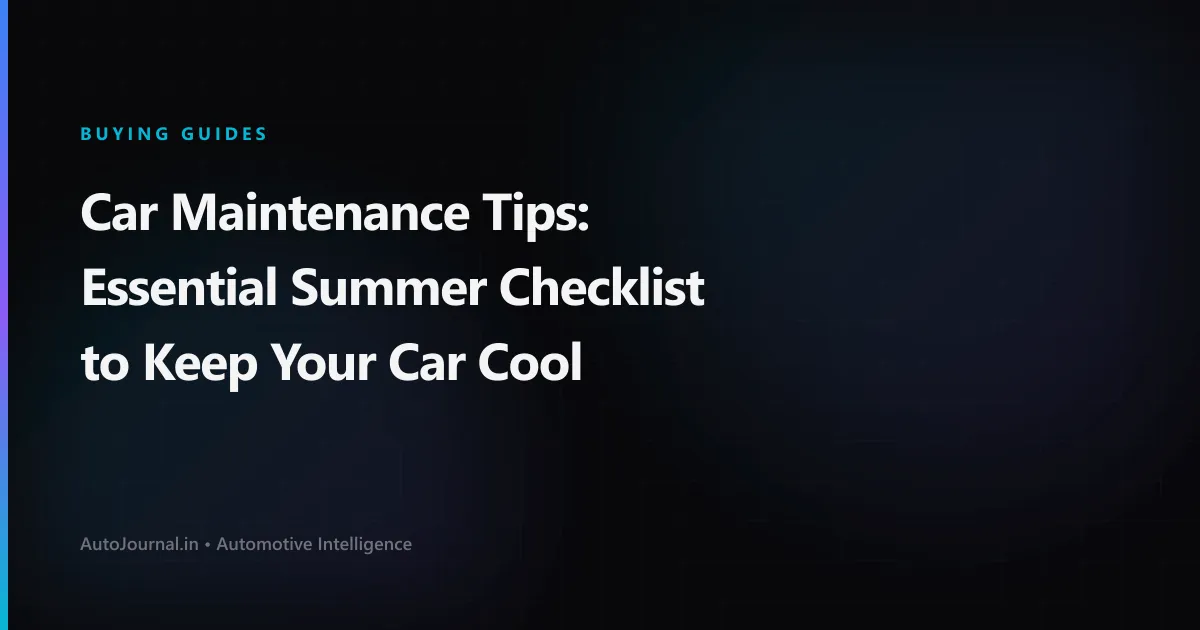 Car Maintenance Tips: Essential Summer Checklist to Keep Your Car Cool