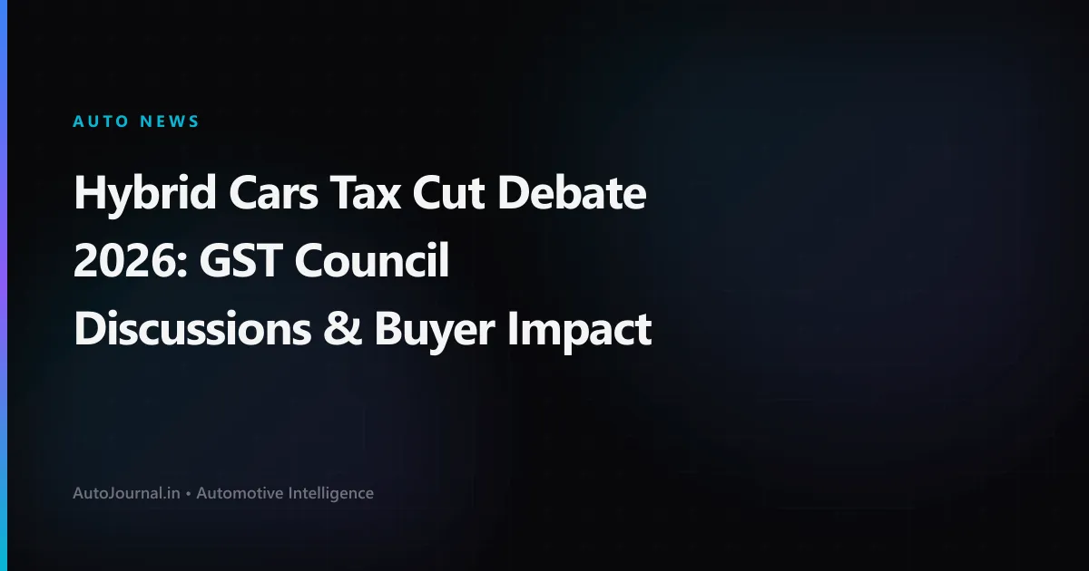 Hybrid Cars Tax Cut Debate 2026: GST Council Discussions & Buyer Impact