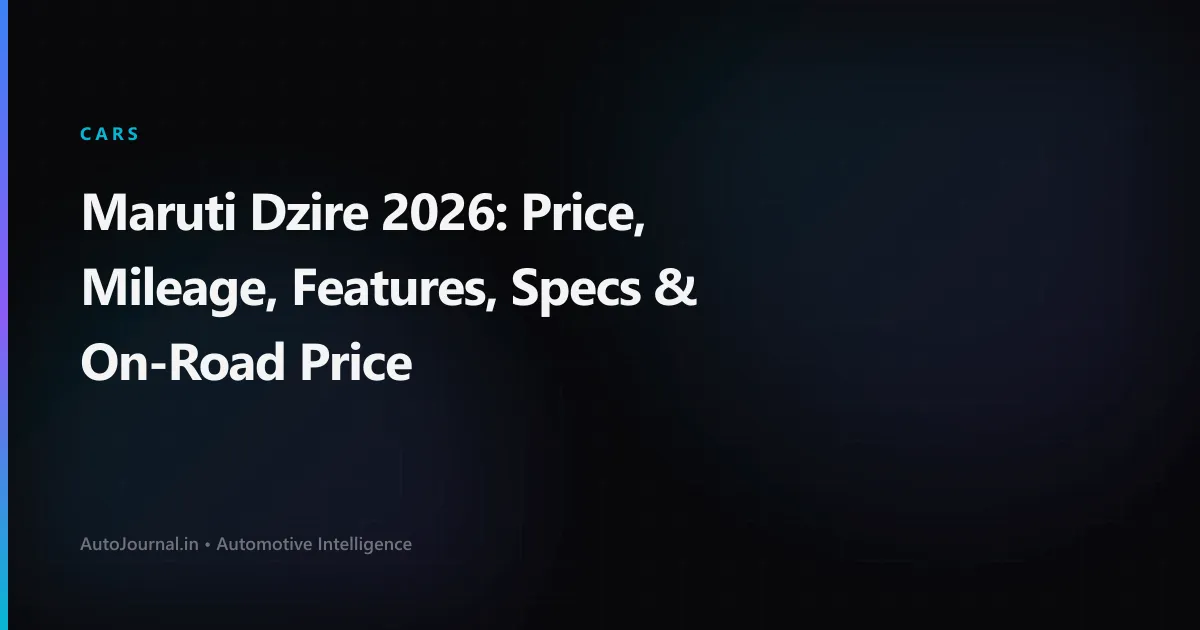 Maruti Dzire 2026: Price, Mileage, Features, Specs & On-Road Price