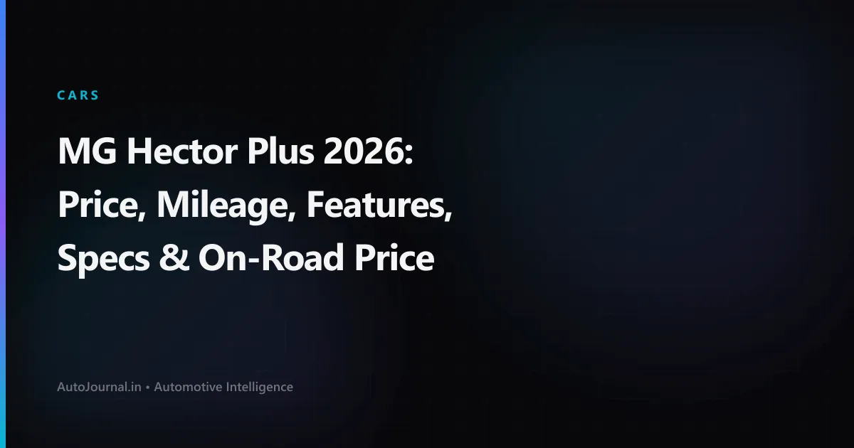 MG Hector Plus 2026: Price, Mileage, Features, Specs & On-Road Price
